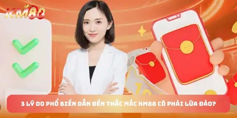 3 lý do phổ biến dẫn đến thắc mắc KM88 có phải lừa đảo?