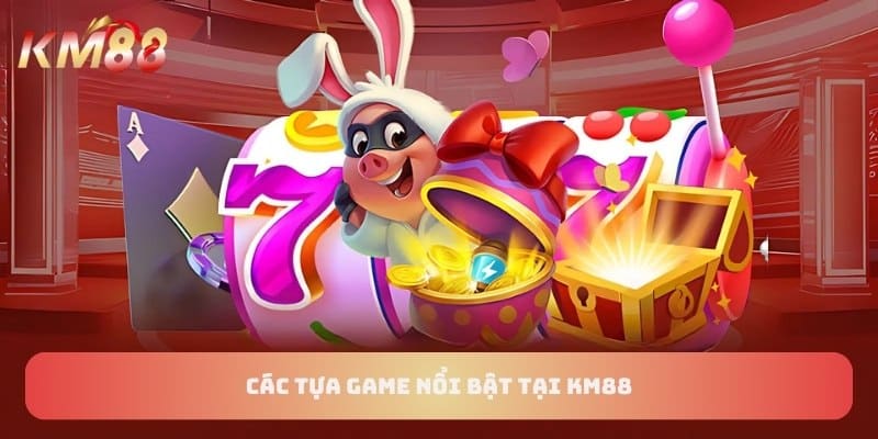 Các tựa game nổi bật tại KM88