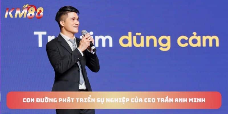 Con đường phát triển sự nghiệp của CEO Trần Anh Minh