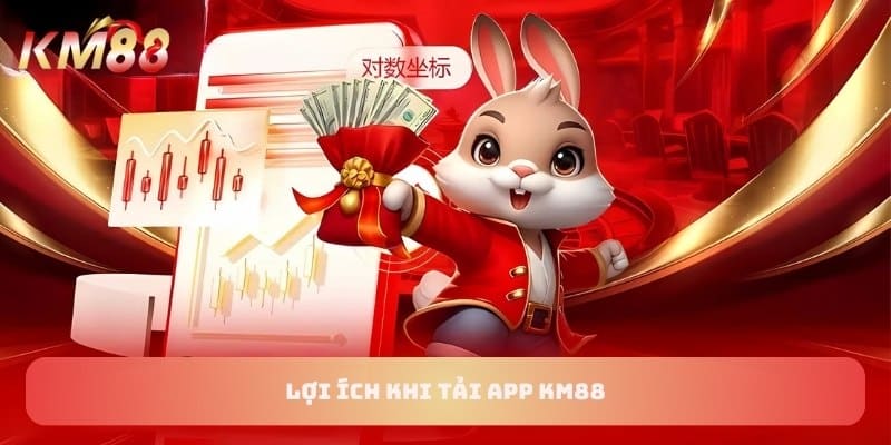 Lợi ích khi tải app KM88