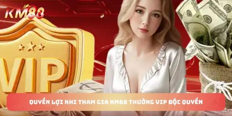 Quyền lợi khi tham gia KM88 thưởng vip độc quyền