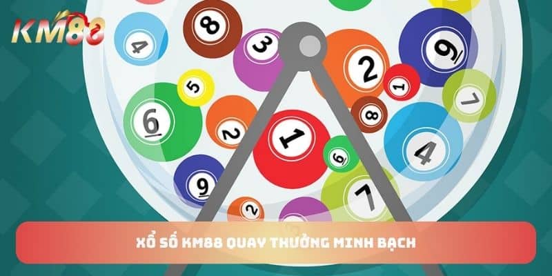 Xổ số KM88 quay thưởng minh bạch